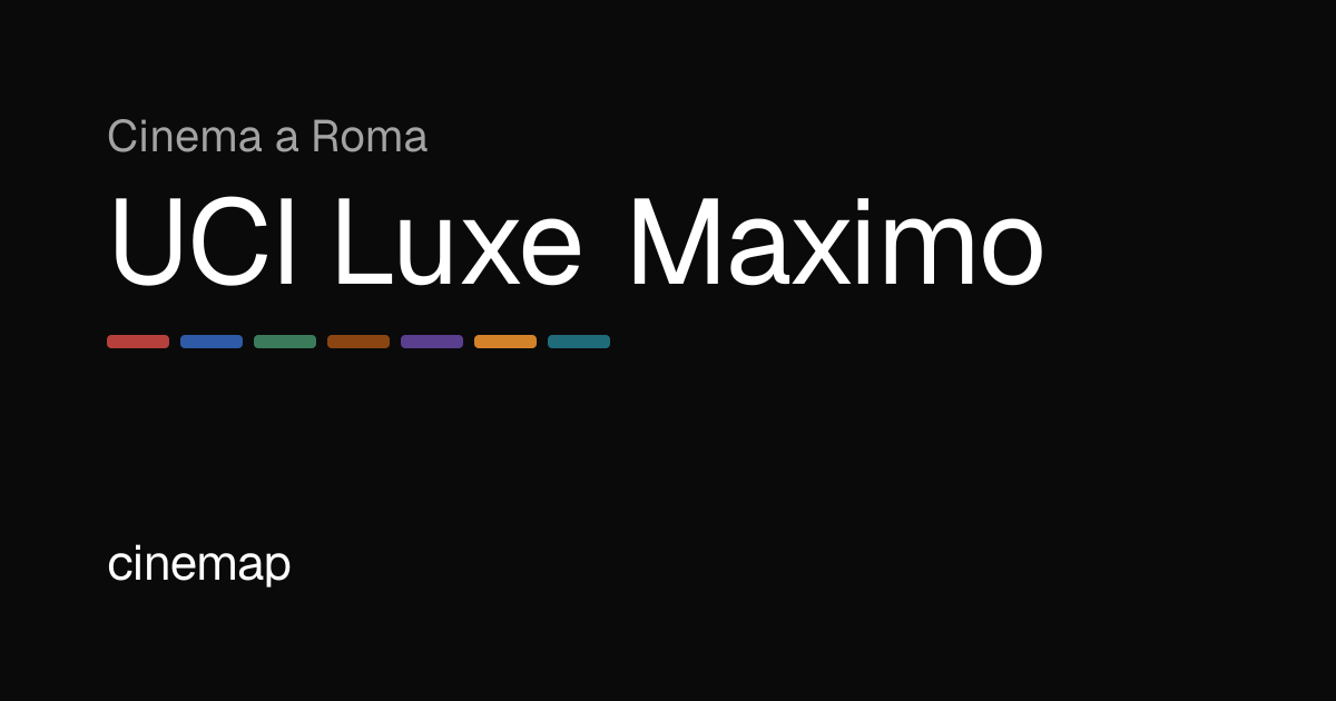 UCI Luxe Maximo Roma: Programmazione, Orari e Biglietti | CineMap